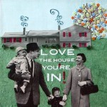 Love the House youre in - family